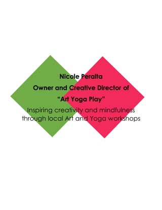Nicole Peralta
Owner and Creative Director of
“Art Yoga Play”
Inspiring creativity and mindfulness
through local Art and Yoga workshops
 