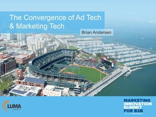 The Convergence of Ad Tech
& Marketing Tech
Brian Andersen
 