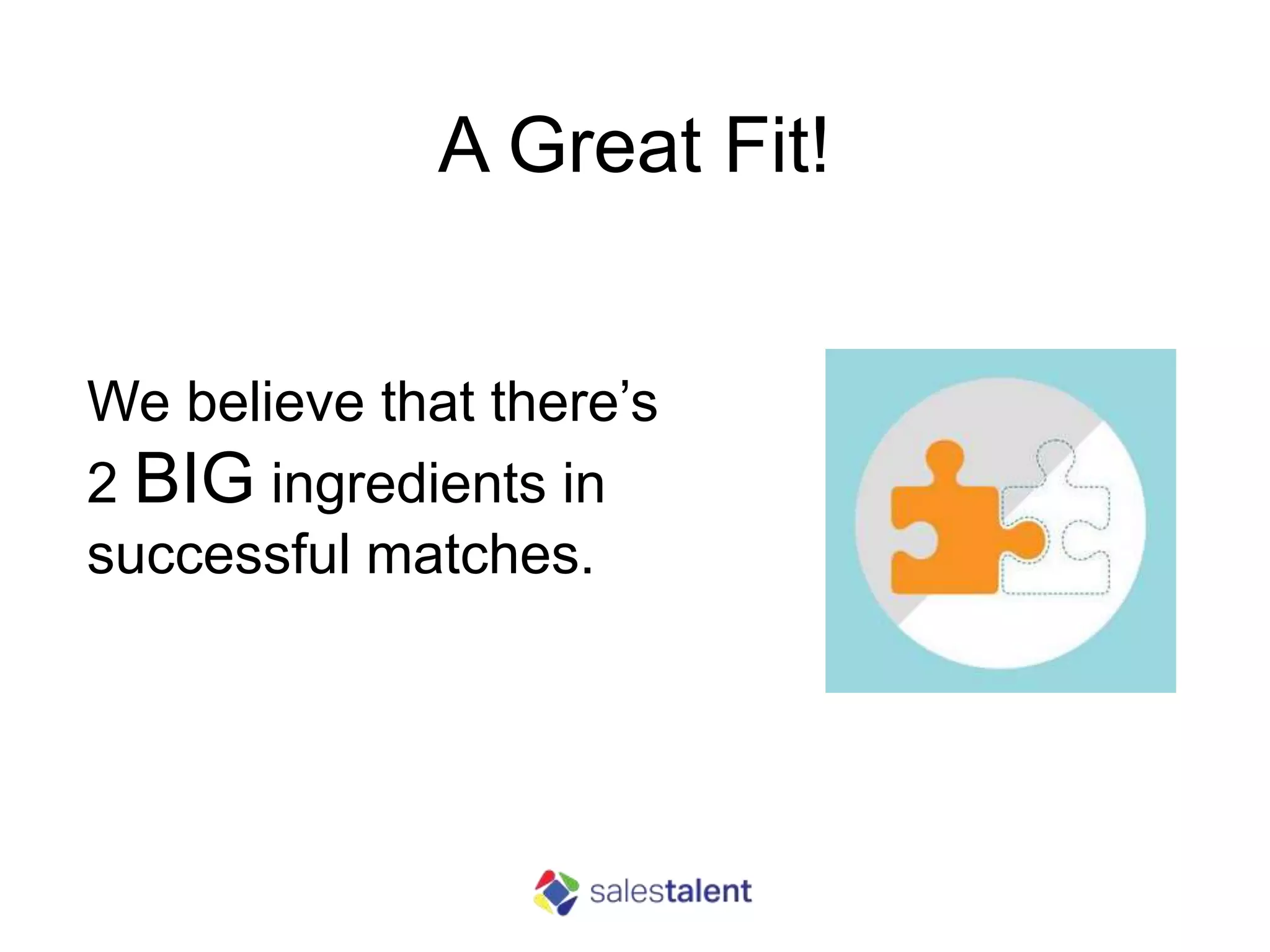 A Great Fit!
We believe that there’s
2 BIG ingredients in
successful matches.
 