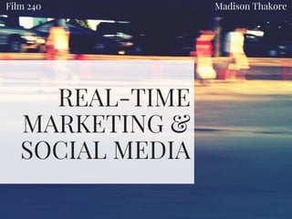REAL-TIME
MARKETING &
SOCIAL MEDIA
Film 240 Madison Thakore
 