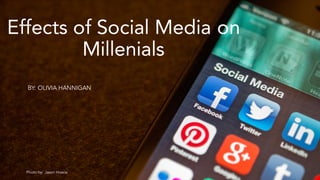 Effects of Social Media on
Millenials
BY: OLIVIA HANNIGAN
Photo by: Jason Howie
 