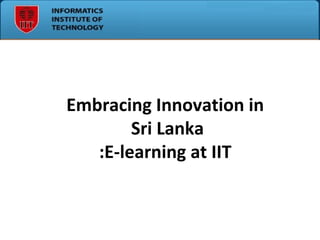 Embracing Innovation in
        Sri Lanka
   :E-learning at IIT
 