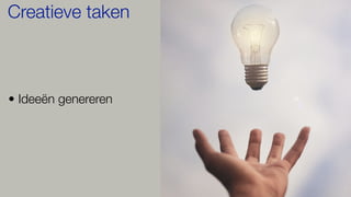 • Ideeën genereren
Creatieve taken
 