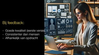 Bij feedback:
- Goede kwaliteit (eerste versie)
- Consistenter dan mensen
- Afhankelijk van opdracht
 