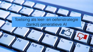 Toetsing als leer- en oefenstrategie
dankzij generatieve AI
 