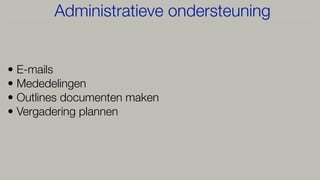 • E-mails
• Mededelingen
• Outlines documenten maken
• Vergadering plannen
Administratieve ondersteuning
 