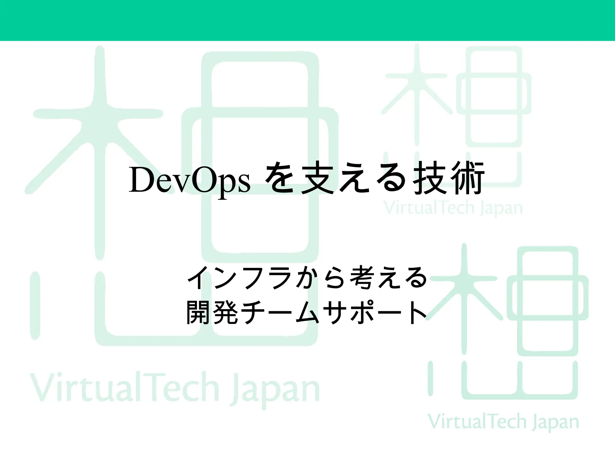 DevOps を支える技術
インフラから考える
開発チームサポート
 