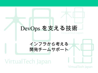 DevOps を支える技術
インフラから考える
開発チームサポート
 