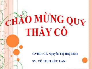 GVHD: Cô. Nguyễn Thị Huệ Minh
SV: VÕ THỊ TRÚC LAN
 
