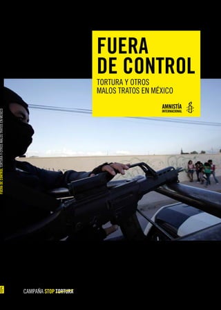 FUERA 
DE CONTROL 
TORTURA Y OTROS 
MALOS TRATOS EN MÉXICO 
CAMPAÑA 
FUERA DE CONTROL TORTURA Y OTROS MALOS TRATOS EN MÉXICO 
 