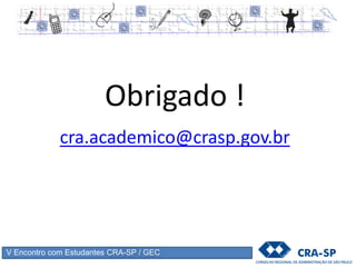 V Encontro com Estudantes CRA-SP / GEC
Obrigado !
cra.academico@crasp.gov.br
 