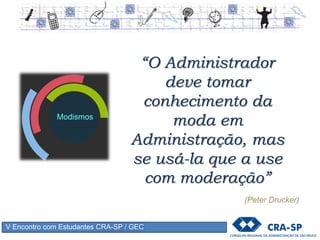 V Encontro com Estudantes CRA-SP / GEC
Administrador Outro Administrador
“Nem todos os caminhos são para todos
os caminhantes”
Emerson (Filósofo Americano)
 