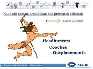 V Encontro com Estudantes CRA-SP / GEC
Visão de Futuro / Holística
 O Administrador na Fronteira
 Querer Poder Dever
 Conceito de empregabilidade
 Conceito de poder
 Helicóptero – Filme
(o antes, durante e depois)
 Querer, Poder e Dever (mantendo individualidade)
 Poder X Represália
 Gestão: delegação x Delargar
Desafios e Problemas do Administrador e Tecnólogo
 