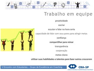 V Encontro com Estudantes CRA-SP / GEC
diminuição da fronteiras
aldeia global
mercado mundial cada vez mais modificado
perceber a si mesmo como uma rede interligada de pessoas
domínio de idiomas
perceber o movimento integrado entre o ambiente
identificar o impacto de suas ações
investir em formação multidisciplinar
entender o contexto pelo qual o mundo está passando
.......................
Visão sistêmica
 