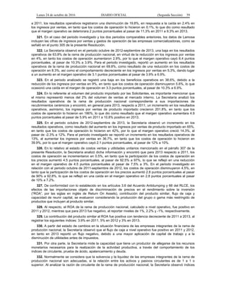 Lunes 24 de octubre de 2016 DIARIO OFICIAL (Segunda Sección) 59
a 2011, los resultados operativos registraron una disminución de 19.8%, en respuesta a la caída en 2.4% en
los ingresos por ventas, en tanto que los costos de operación lo hicieron en 0.1%, lo que dio como resultado
que el margen operativo se deteriorara 2 puntos porcentuales al pasar de 11.3% en 2011 a 9.3% en 2013.
321. En el caso del periodo investigado y los dos periodos comparables anteriores, los datos de Lamosa
incluyen las cifras de ingresos por ventas y gastos de operación de las empresas comercializadoras, como se
señaló en el punto 305 de la presente Resolución.
322. La Secretaría observó en el periodo octubre de 2012-septiembre de 2013, una baja en los resultados
operativos de 63.8% de la rama de producción nacional, en virtud de la reducción en los ingresos por ventas
en 4%, en tanto los costos de operación aumentaron 2.9%, por lo que el margen operativo cayó 6.4 puntos
porcentuales, al pasar de 10.3% a 3.9%. Para el periodo investigado, reportó un aumento en los resultados
operativos de la rama de producción nacional en 69.8%, como resultado de una reducción en los costos de
operación en 8.3%, así como el comportamiento decreciente en los ingresos por ventas en 5.3%, dando lugar
a un aumento en el margen operativo de 3.1 puntos porcentuales al pasar de 3.9% a 6.9%.
323. En el periodo analizado se registró una baja en los beneficios operativos en 38.6%, debido a la
reducción de los ingresos por ventas en 9%, en tanto que los costos de operación disminuyeron 5.6%, lo que
ocasionó una caída en el margen de operación en 3.3 puntos porcentuales, al pasar de 10.3% a 6.9%.
324. En lo referente al volumen del producto importado por las Solicitantes, es importante mencionar que
el mismo representó menos del 2% del volumen de ventas al mercado interno. La Secretaría analizó los
resultados operativos de la rama de producción nacional correspondiente a sus importaciones de
recubrimientos cerámicos y encontró, en general para 2013, respecto a 2011, un incremento en los resultados
operativos, asimismo, los ingresos por ventas de producto importado crecieron 201.8%, en tanto que los
costos de operación lo hicieron en 186%, lo que dio como resultado que el margen operativo aumentara 4.9
puntos porcentuales al pasar de 5.9% en 2011 a 10.8% positivo en 2013.
325. En el periodo octubre de 2012-septiembre de 2013, la Secretaría observó un incremento en los
resultados operativos, como resultado del aumento en los ingresos por ventas de producto importado en 65%,
en tanto que los costos de operación lo hicieron en 42%, por lo que el margen operativo creció 14.3%, al
pasar de -2.3% a 12%. Para el periodo investigado se reportó un incremento en los resultados operativos de
13%, al aumentar los ingresos por ventas en 36.7%, en tanto que los costos de operación lo hicieron en
39.9%, por lo que el margen operativo cayó 2.1 puntos porcentuales, al pasar de 12% a 10%.
326. En lo relativo al estado de costos ventas y utilidades unitarios mencionado en el párrafo 307 de la
presente Resolución, la Secretaría analizó dicha información y encontró que para 2013 respecto a 2011, los
costos de operación se incrementaron en 0.5%, en tanto que la participación de los costos de operación en
los precios aumentó 4.5 puntos porcentuales, al pasar de 92.5% a 97%, lo que se reflejó en una reducción
en el margen operativo de 4.5 puntos porcentuales al pasar de 7.5% a 3%. En el periodo investigado en
relación con el periodo octubre de 2011-septiembre de 2012, los costos de operación disminuyeron 4.5%, en
tanto que la participación de los costos de operación en los precios aumentó 2.8 puntos porcentuales al pasar
de 90% a 92.8%, lo que se reflejó en una caída en el margen operativo en 2.8 puntos porcentuales al pasar
de 10% a 7.2%.
327. De conformidad con lo establecido en los artículos 3.6 del Acuerdo Antidumping y 66 del RLCE, los
efectos de las importaciones objeto de discriminación de precios en el rendimiento sobre la inversión
(“ROA”, por las siglas en inglés de Return On Assets), contribución del producto similar, flujo de caja y
capacidad de reunir capital, se evaluaron considerando la producción del grupo o gama más restringido de
productos que incluyen al producto similar.
328. Al respecto, el ROA de la rama de producción nacional, calculado a nivel operativo, fue positivo en
2011 y 2012, mientras que para 2013 fue negativo, al reportar niveles de 1%, 2.2% y -1%, respectivamente.
329. La contribución del producto similar al ROA fue positiva con tendencia decreciente de 2011 a 2013, al
registrar los siguientes índices: 3.9% en 2011, 5% en 2012 y 3% en 2013.
330. A partir del estado de cambios en la situación financiera de las empresas integrantes de la rama de
producción nacional, la Secretaría observó que el flujo de caja a nivel operativo fue positivo en 2011 y 2012,
en tanto en 2013 reportó un flujo negativo, debido a una mayor aplicación de capital de trabajo y a la
disminución de utilidades antes de impuestos.
331. Por otra parte, la Secretaría mide la capacidad que tiene un productor de allegarse de los recursos
monetarios necesarios para la realización de la actividad productiva, a través del comportamiento de los
índices de circulante, prueba de ácido, apalancamiento y deuda.
332. Normalmente se considera que la solvencia y la liquidez de las empresas integrantes de la rama de
producción nacional son adecuadas, si la relación entre los activos y pasivos circulantes es de 1 a 1 o
superior. Al analizar la razón de circulante de la rama de producción nacional, la Secretaría observó índices
 