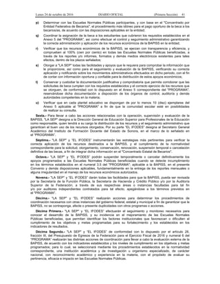 Lunes 24 de octubre de 2016 DIARIO OFICIAL (Primera Sección) 41
p) Determinar con las Escuelas Normales Públicas participantes, y con base en el "Concentrado por
Entidad Federativa de Becarios", el procedimiento más idóneo para el pago oportuno de la beca a los
becarios/as, de acuerdo con las disposiciones aplicables en la entidad;
q) Coordinar la asignación de la beca a los estudiantes que cubrieron los requisitos establecidos en el
Anexo 5 del "PROGRAMA", así como efectuar el control y seguimiento administrativo garantizando
la correcta administración y aplicación de los recursos económicos de la BAPISS en la entidad;
r) Verificar que los recursos económicos de la BAPISS, se ejerzan con transparencia y eficiencia, y
comprueben al 100% (cien por ciento) en todas las Escuelas Normales Públicas beneficiadas, a
través de los reportes y/o informes, formatos y demás medios electrónicos existentes para tales
efectos, dentro de los plazos señalados;
s) Otorgar a "LA SEP" todas las facilidades y apoyos que le requiera para comprobar la información que
le proporcione, así como para el seguimiento y evaluación de la BAPISS, verificando su correcta
aplicación y notificando sobre los movimientos administrativos efectuados en dicho periodo, con el fin
de contar con información oportuna y confiable para la distribución de estos apoyos económicos;
t) Conservar y custodiar la documentación justificativa y comprobatoria que permita corroborar que las
solicitudes de beca cumplen con los requisitos establecidos y el correcto ejercicio de los recursos que
se otorguen, de conformidad con lo dispuesto en el Anexo 5 correspondiente del "PROGRAMA",
reservándose dicha documentación a disposición de los órganos de control, auditoría y demás
autoridades competentes en la materia;
u) Verificar que en cada plantel educativo se dispongan de por lo menos 10 (diez) ejemplares del
Anexo 5 aplicable al "PROGRAMA" a fin de que la comunidad escolar esté en posibilidades
de realizar su consulta.
Sexta.- Para llevar a cabo las acciones relacionadas con la operación, supervisión y evaluación de la
BAPISS, "LA SEP" designa a la Dirección General de Educación Superior para Profesionales de la Educación
como responsable, quien tendrá a su cargo la distribución de los recursos y el seguimiento administrativo que
garanticen el buen uso de los recursos otorgados. Por su parte “EL IFODES” designa al Secretario General
Académico del Instituto de Formación Docente del Estado de Sonora, en el marco de lo señalado en
el “PROGRAMA”.
Séptima.- "LA SEP" y “EL IFODES” instrumentarán las estrategias más pertinentes para verificar la
correcta aplicación de los recursos destinados a la BAPISS, y el cumplimiento de la normatividad
correspondiente para la solicitud, otorgamiento, conservación, renovación, suspensión temporal o cancelación
definitiva de las becas, a fin de integrar dicha información en el "Concentrado Estatal de Becarios".
Octava.- "LA SEP" y “EL IFODES” podrán suspender temporalmente o cancelar definitivamente los
apoyos programados a las Escuelas Normales Públicas beneficiadas cuando se detecte incumplimiento
en los términos establecidos en el numeral 3.5 del "PROGRAMA"; aplicable a la BAPISS, en el presente
Convenio y demás disposiciones aplicables, fundamentalmente en la entrega de los reportes mensuales o
alguna irregularidad en el manejo de los recursos económicos autorizados.
Novena.- "LA SEP" y “EL IFODES” darán todas las facilidades para que la BAPISS, pueda ser revisada
por la Secretaría de la Función Pública, la Secretaría de Hacienda y Crédito Público y/o por la Auditoría
Superior de la Federación; a través de sus respectivas áreas o instancias facultadas para tal fin
y/o por auditores independientes contratados para tal efecto, apegándose a los términos previstos en
el "PROGRAMA".
Décima.- "LA SEP" y “EL IFODES” realizarán acciones para determinar los procedimientos de
coordinación necesarios con otras instancias del gobierno federal, estatal y municipal a fin de garantizar que la
BAPISS, no se contraponga, afecte o presente duplicidades con otros programas o acciones.
Décima Primera.- "LA SEP" y “EL IFODES” efectuarán el seguimiento y monitoreo necesarios para
conocer el desarrollo de la BAPISS, y su incidencia en el mejoramiento de las Escuelas Normales
Públicas beneficiadas, que permitan identificar los factores institucionales que favorezcan o dificulten el
cumplimiento de los objetivos y metas programadas para su fortalecimiento y los establecidos en los
indicadores de resultados.
Décima Segunda.- "LA SEP" y “EL IFODES” de conformidad con lo dispuesto por el artículo 28,
fracción III, del Presupuesto de Egresos de la Federación para el Ejercicio Fiscal de 2016 y numeral 6 del
“PROGRAMA” realizarán las distintas acciones de coordinación para llevar a cabo la evaluación externa de la
BAPISS, de acuerdo con los indicadores establecidos y los niveles de cumplimiento en los objetivos y metas
programados; para lo cual, se seleccionará mediante los procedimientos establecidos en la normatividad
correspondiente, una institución académica y de investigación u organismo especializado, de carácter
nacional, con reconocimiento académico y experiencia en la materia, con el propósito de evaluar su
pertinencia, eficacia e impacto en las Escuelas Normales Públicas.
 