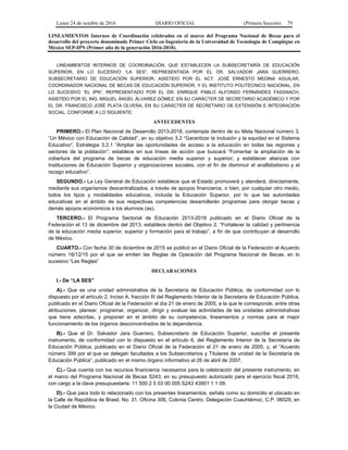 Lunes 24 de octubre de 2016 DIARIO OFICIAL (Primera Sección) 79
LINEAMIENTOS Internos de Coordinación celebrados en el marco del Programa Nacional de Becas para el
desarrollo del proyecto denominado Primer Ciclo en Ingeniería de la Universidad de Tecnología de Compiègne en
México SEP-IPN (Primer año de la generación 2016-2018).
LINEAMIENTOS INTERNOS DE COORDINACIÓN, QUE ESTABLECEN LA SUBSECRETARÍA DE EDUCACIÓN
SUPERIOR, EN LO SUCESIVO “LA SES”, REPRESENTADA POR EL DR. SALVADOR JARA GUERRERO,
SUBSECRETARIO DE EDUCACIÓN SUPERIOR, ASISTIDO POR EL ACT. JOSÉ ERNESTO MEDINA AGUILAR,
COORDINADOR NACIONAL DE BECAS DE EDUCACIÓN SUPERIOR, Y EL INSTITUTO POLITÉCNICO NACIONAL, EN
LO SUCESIVO “EL IPN”, REPRESENTADO POR EL DR. ENRIQUE PABLO ALFONSO FERNÁNDES FASSNACH,
ASISTIDO POR EL ING. MIGUEL ÁNGEL ÁLVAREZ GÓMEZ, EN SU CARÁCTER DE SECRETARIO ACADÉMICO Y POR
EL DR. FRANCISCO JOSÉ PLATA OLVERA, EN SU CARÁCTER DE SECRETARIO DE EXTENSIÓN E INTEGRACIÓN
SOCIAL, CONFORME A LO SIGUIENTE:
ANTECEDENTES
PRIMERO.- El Plan Nacional de Desarrollo 2013-2018, contempla dentro de su Meta Nacional número 3,
“Un México con Educación de Calidad”, en su objetivo 3.2 “Garantizar la inclusión y la equidad en el Sistema
Educativo”, Estrategia 3.2.1 “Ampliar las oportunidades de acceso a la educación en todas las regiones y
sectores de la población”; establece en sus líneas de acción que buscará “Fomentar la ampliación de la
cobertura del programa de becas de educación media superior y superior; y establecer alianzas con
Instituciones de Educación Superior y organizaciones sociales, con el fin de disminuir el analfabetismo y el
rezago educativo”.
SEGUNDO.- La Ley General de Educación establece que el Estado promoverá y atenderá, directamente,
mediante sus organismos descentralizados, a través de apoyos financieros, o bien, por cualquier otro medio,
todos los tipos y modalidades educativos, incluida la Educación Superior, por lo que las autoridades
educativas en el ámbito de sus respectivas competencias desarrollarán programas para otorgar becas y
demás apoyos económicos a los alumnos (as).
TERCERO.- El Programa Sectorial de Educación 2013-2018 publicado en el Diario Oficial de la
Federación el 13 de diciembre del 2013, establece dentro del Objetivo 2. “Fortalecer la calidad y pertinencia
de la educación media superior, superior y formación para el trabajo”, a fin de que contribuyan al desarrollo
de México.
CUARTO.- Con fecha 30 de diciembre de 2015 se publicó en el Diario Oficial de la Federación el Acuerdo
número 16/12/15 por el que se emiten las Reglas de Operación del Programa Nacional de Becas, en lo
sucesivo “Las Reglas”
DECLARACIONES
I.- De “LA SES”
A).- Que es una unidad administrativa de la Secretaría de Educación Pública, de conformidad con lo
dispuesto por el artículo 2, Inciso A, fracción III del Reglamento Interior de la Secretaria de Educación Pública,
publicado en el Diario Oficial de la Federación el día 21 de enero de 2005, a la que le corresponde, entre otras
atribuciones, planear, programar, organizar, dirigir y evaluar las actividades de las unidades administrativas
que tiene adscritas, y proponer en el ámbito de su competencia, lineamientos y normas para el mejor
funcionamiento de los órganos desconcentrados de la dependencia.
B).- Que el Dr. Salvador Jara Guerrero, Subsecretario de Educación Superior, suscribe el presente
instrumento, de conformidad con lo dispuesto en el artículo 6, del Reglamento Interior de la Secretaría de
Educación Pública, publicado en el Diario Oficial de la Federación el 21 de enero de 2005, y, el “Acuerdo
número 399 por el que se delegan facultades a los Subsecretarios y Titulares de unidad de la Secretaría de
Educación Pública”, publicado en el mismo órgano informativo el 26 de abril de 2007.
C).- Que cuenta con los recursos financieros necesarios para la celebración del presente instrumento, en
el marco del Programa Nacional de Becas S243, en su presupuesto autorizado para el ejercicio fiscal 2016,
con cargo a la clave presupuestaria: 11 500 2 5 03 00 005 S243 43901 1 1 09.
D).- Que para todo lo relacionado con los presentes lineamientos, señala como su domicilio el ubicado en
la Calle de República de Brasil, No. 31, Oficina 306, Colonia Centro, Delegación Cuauhtémoc, C.P. 06029, en
la Ciudad de México.
 