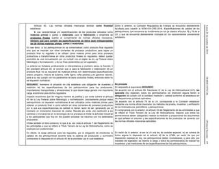 Lunes24deoctubrede2016DIARIOOFICIAL(PrimeraSección)89
Artículo 40.- Las normas oficiales mexicanas tendrán como finalidad
establecer:
II. Las características y/o especificaciones de los productos utilizados como
materias primas o partes o materiales para la fabricación o ensamble de
productos finales sujetos al cumplimiento de normas oficiales mexicanas,
siempre que para cumplir las especificaciones de éstos sean indispensables
las de dichas materias primas, partes o materiales;
Dicho lo anterior, la Comisión Reguladora de Energía se encuentra debidamente
facultada para expedir la NOM-014-CRE-2016, Especificaciones de calidad de los
petroquímicos, que encuentra su fundamento en los ya citados artículos 78 y 79 de la
LH, y que se encuentra debidamente motivada en los razonamientos previamente
señalados.
En ese tenor, si los petroquímicos no se comercializan como producto final regulado
sino que se mezclan con otras corrientes de procesos productivos para lograr un
producto final no regulado o se utilizan como materia prima para otros procesos
productivos y transformarse en otros productos finales no regulados, deben quedar
excluidos de una normalización por no cumplir con el objeto de la Ley Federal sobre
Metrología y Normalización, y de los fines pretendidos por el Legislador.
Lo anterior se fortalece jurídicamente si interpretamos a contrario sensu la fracción II
del precitado artículo 40, al concluir que si para la fabricación o elaboración de un
producto final, no se requieren de materias primas con determinadas especificaciones
(etano, propano, mezcla de butanos, nafta ligera, nafta pesada y de gasolina natural),
para a su vez cumplir con los parámetros de esos productos finales, entonces éstos no
se requieren normalizar.
SEGUNDO: Asimismo el proyecto en cita establece una obligación de muestreo y
medición de las especificaciones de los petroquímicos para los productores,
importadores, transportistas y almacenistas, lo que desde luego genera una importante
carga económica para dichos regulados.
Impacto económico que de ninguna manera se justifica y por ende vulnera el artículo
45 de la Ley Federal sobre Metrología y normalización, precisamente porque estos
petroquímicos no requieren normalizarse al ser utilizados como materias primas para
obtener un producto final, o como adición en otras corrientes de procesos productivos
por lo que sus especificaciones de calidad no tienen razón de ser, generando por el
contrario un incremento irracional de costos. Resulta por ende una restricción a los
cambios e innovaciones en la tecnología de los procesos al limitar la actividad industrial
a los participantes que hoy en día pueden procesar los insumos con los estándares
propuestos.
Inhibe también el libre comercio, lo que a su vez viola el artículo 7 del Reglamento de
las actividades a que se refiere el Título Tercero de la Ley de Hidrocarburos, como se
explicará con posterioridad.
No procede
En respuesta al argumento SEGUNDO:
De acuerdo con el artículo 84, fracciones IV de la Ley de Hidrocarburos (LH), lex
specialis (ley especial), todos los permisionarios sin distinción alguna tienen la
obligación de cumplir con la cantidad, medición y calidad conforme se establezca en
las disposiciones jurídicas aplicables.
De acuerdo con el artículo 79 de la LH, corresponde a la Comisión establecer
mediante una norma oficial mexicana, los métodos de prueba, muestreo y verificación
de los hidrocarburos, petrolíferos y petroquímicos.
En congruencia con lo anterior, el artículo 53 del Reglamento de las actividades a que
se refiere el Título Tercero de la Ley de Hidrocarburos, dispone que todos los
permisionarios deben (obligación) realizar la medición y proporcionar los documentos
en que señalen el volumen y las especificaciones de los productos, de acuerdo con
las normas oficiales mexicanas aplicables.
En efecto, la carga adicional para los regulados, por la obligación de monitorear la
calidad de los petroquímicos durante toda la cadena de producción y suministro
contraviene lo dispuesto en el artículo 45 de la precitada Ley el cual establece:
En razón de lo anterior, al ser la LH una ley de carácter especial, no se vulnera de
forma alguna lo dispuesto en el artículo 45 de la LFMN, en razón de que por
disposición expresa en ley, los petroquímicos deben normalizarse, y para ello, por
mandato del legislador, se impone la carga a todos los permisionarios de realizar los
muestreos y las mediciones de las especificaciones de los petroquímicos.
 