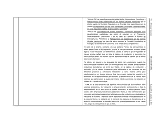 94(PrimeraSección)DIARIOOFICIALLunes24deoctubrede2016
“Artículo 78. Las especificaciones de calidad de los Hidrocarburos, Petrolíferos y
Petroquímicos serán establecidas en las normas oficiales mexicanas que al
efecto expida la Comisión Reguladora de Energía. Las especificaciones de
calidad corresponderán con los usos comerciales, nacionales e internacionales,
en cada etapa de la cadena de producción y suministro”.
“Artículo 79. Los métodos de prueba, muestreo y verificación aplicables a las
características cualitativas, así como al volumen en el Transporte,
Almacenamiento, Distribución y, en su caso, el Expendio al Público de
Hidrocarburos, Petrolíferos y Petroquímicos se establecerán en las normas
oficiales mexicanas que para tal efecto expidan la Comisión Reguladora de
Energía y la Secretaría de Economía, en el ámbito de su competencia.”
En razón de lo anterior, contrario a lo que sostiene Pemex, los petroquímicos no
deben quedar fuera de su regulación, ya que, si bien para diversos procesos puede
llegar a no ser necesaria una determinada calidad, lo cierto es que el legislador de
manera precisa señaló que en toda la cadena de producción y suministro los
petroquímicos deben ser acordes con las especificaciones de calidad que al efecto
determine la Comisión.
Por último, en relación a su propuesta de eximir del cumplimiento cuando los
petroquímicos se transfieran entre una misma persona física o moral, entre empresas
productivas subsidiarias y/o entre sus filiales, en la cadena de producción y
suministro, y/o se utilicen únicamente para adicionarlos a las corrientes de sus
diferentes procesos y actividades industriales o como materia prima para
transformarse en un diverso producto final, para mayor claridad en relación a la
flexibilidad en la responsabilidad del muestreo y determinación de la calidad entre
sistemas que pertenezcan a grupos del mismo interés económico, la redacción al
numeral 6.1.5 queda como sigue:
6.1.5. En el caso específico de aquellos petroquímicos que se transfieran entre
sistemas productores, de transporte y almacenamiento, pertenecientes o bajo la
responsabilidad de un solo grupo de interés económico, la misma persona, razón
social o entre empresas productivas subsidiarias o filiales, o entre permisionarios que
compartan las mismas instalaciones, la transferencia del producto podrá realizarse sin
efectuarse el muestreo y medición de las especificaciones de calidad establecidas en
la presente Norma; no obstante, en el momento de realizarse la transferencia a un
tercero o comercializarse, se deberán realizar las pruebas establecidas en las Tablas
1 a 3, según el petroquímico de que se trate.
 