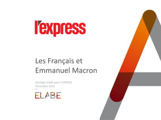 Les Français et
Emmanuel Macron
Sondage ELABE pour L’EXPRESS
24 octobre 2016
 