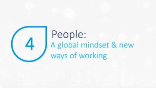 People:
4 A global mindset & new
ways of working
 