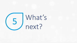 What’s
next?
5
 