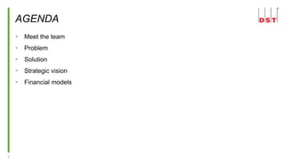 2
AGENDA
• Meet the team
• Problem
• Solution
• Strategic vision
• Financial models
 