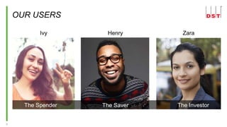 6
OUR USERS
Ivy Henry Zara
The SaverThe Spender The Investor
 
