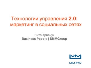 Технологии управления 2.0:
маркетинг в социальных сетях
Вита Кравчук
Business People | SMMGroup

 