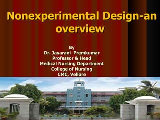 Nonexperimental Design-an overview   By Dr. Jayarani  Premkumar Professor & Head Medical Nursing Department College of Nursing CMC, Vellore 