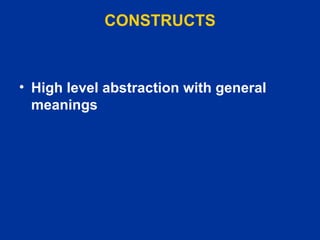 CONSTRUCTS High level abstraction with general meanings 