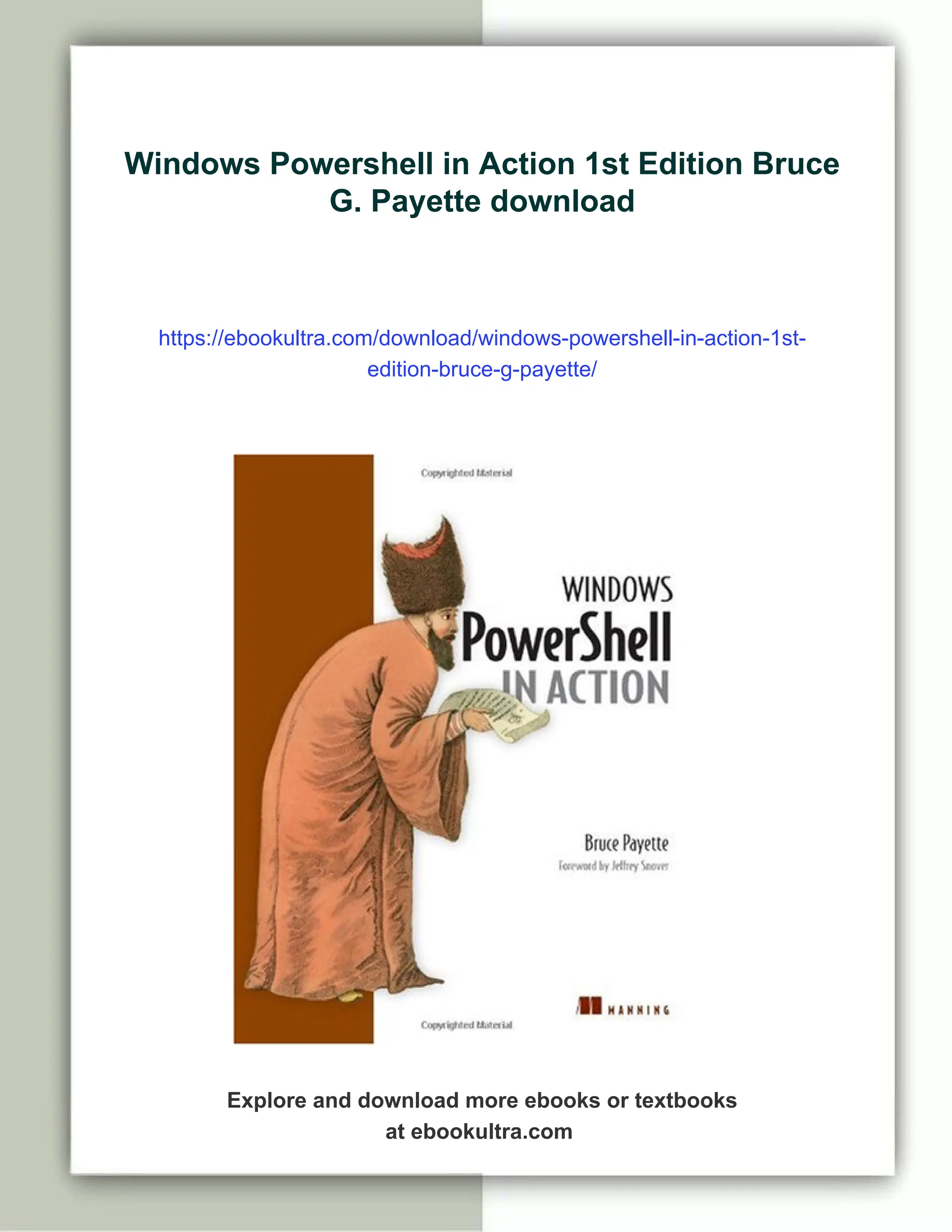 Windows Powershell in Action 1st Edition Bruce
G. Payette download
https://ebookultra.com/download/windows-powershell-in-action-1st-
edition-bruce-g-payette/
Explore and download more ebooks or textbooks
at ebookultra.com
 