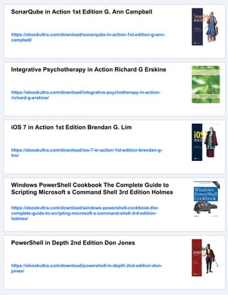 SonarQube in Action 1st Edition G. Ann Campbell
https://ebookultra.com/download/sonarqube-in-action-1st-edition-g-ann-
campbell/
Integrative Psychotherapy in Action Richard G Erskine
https://ebookultra.com/download/integrative-psychotherapy-in-action-
richard-g-erskine/
iOS 7 in Action 1st Edition Brendan G. Lim
https://ebookultra.com/download/ios-7-in-action-1st-edition-brendan-g-
lim/
Windows PowerShell Cookbook The Complete Guide to
Scripting Microsoft s Command Shell 3rd Edition Holmes
https://ebookultra.com/download/windows-powershell-cookbook-the-
complete-guide-to-scripting-microsoft-s-command-shell-3rd-edition-
holmes/
PowerShell in Depth 2nd Edition Don Jones
https://ebookultra.com/download/powershell-in-depth-2nd-edition-don-
jones/
 