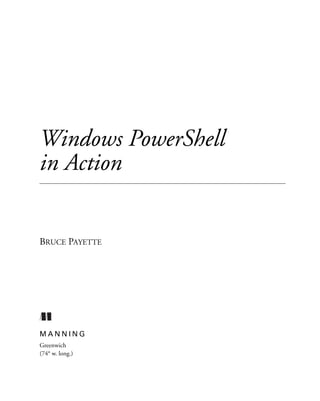 Windows PowerShell
in Action
BRUCE PAYETTE
M A N N I N G
Greenwich
(74° w. long.)
 