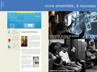 slidedby
nereÿs
©
vivre ensemble, à nouveau
transformer les lieux de passage
en lieux où on s’arrête
redonner sens au voisinage
 