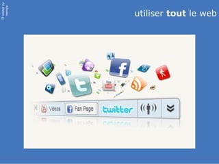 slidedby
nereÿs
©
utiliser tout le web
 