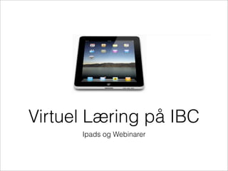 Virtuel Læring på IBC
      Ipads og Webinarer
 