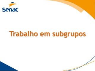 Trabalho em subgrupos
 