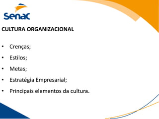 CULTURA ORGANIZACIONAL

• Crenças;
• Estilos;
• Metas;
• Estratégia Empresarial;
• Principais elementos da cultura.
 