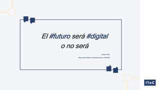 Joaquin Palou
https://www.linkedin.com/in/joaquin-palou-735a0439/
El #futuro será #digital
o no será
 