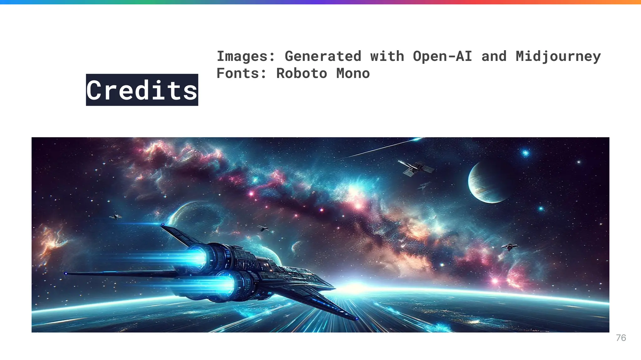 Presentation Template: SlidesMania
Images: Generated with Open-AI and
Midjourney
Fonts: Roboto Mono
76
Credits
Images: Generated with Open-AI and Midjourney
Fonts: Roboto Mono
 