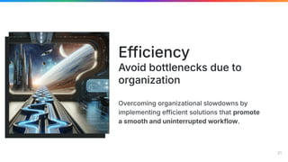 Overcoming organizational slowdowns by
implementing efficient solutions that promote
a smooth and uninterrupted workflow.
Efficiency
Avoid bottlenecks due to
organization
21
 