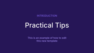 Practical Tips
This is an example of how to edit
this new template
INTRODUCTION
 
