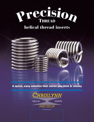 Precision      THREAD
        helical thread inserts




A quick, easy solution that saves you time & money




                     DISTRIBUTED BY
 