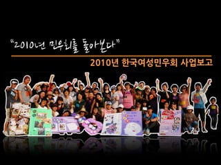 “2010년 민우회를 돌아본다” 2010년 한국여성민우회 사업보고  