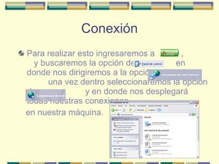 Conexión Para realizar esto ingresaremos a  ,  y buscaremos la opción de  en donde nos dirigiremos a la opción de  una vez dentro seleccionaremos la opción de ssa  y en donde nos desplegará todas nuestras conexiones en nuestra máquina. 