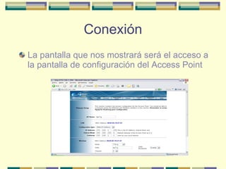 Conexión La pantalla que nos mostrará será el acceso a la pantalla de configuración del Access Point 