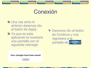 Conexión Una vez echo lo anterior daremos clic al botón de Apply. Ya que se esta aplicando te mostrará una pantalla con el siguiente mensaje: Daremos clic al botón de Continue y nos regresara a la pantalla de  