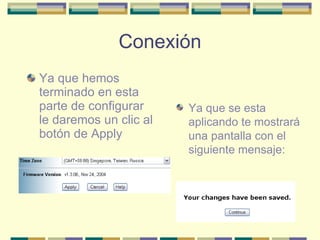 Conexión Ya que hemos terminado en esta parte de configurar le daremos un clic al botón de Apply  Ya que se esta aplicando te mostrará una pantalla con el siguiente mensaje: 