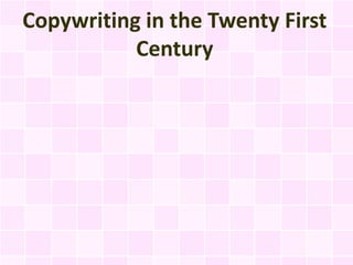 Copywriting in the Twenty First
           Century
 